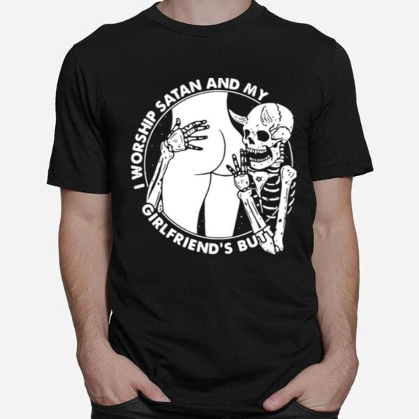 Skeleton I Worship Satan And My Girlfriends Butt T-Shirt