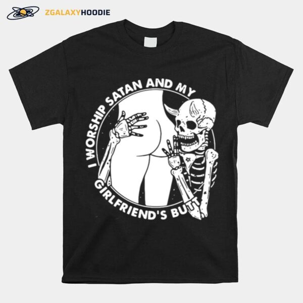 Skeleton I Worship Satan And My Girlfriends Butt T-Shirt