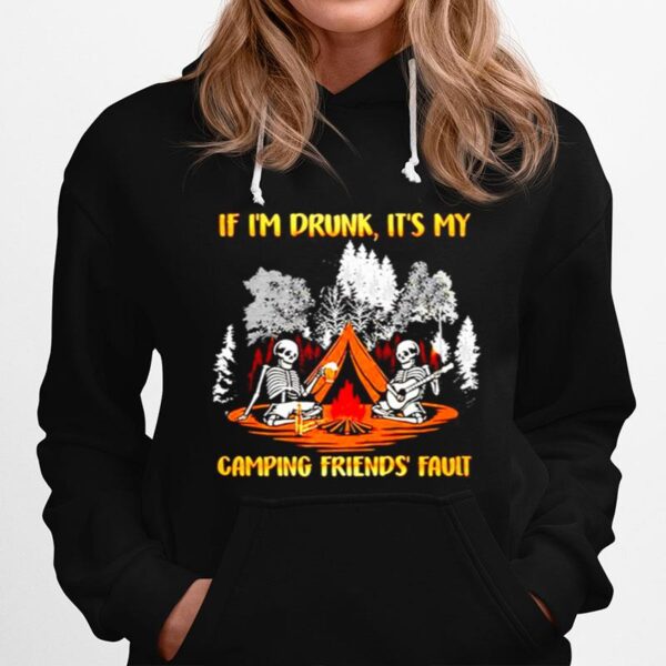 Skeleton If Im Drunk Its My Camping Friends Fault Hoodie