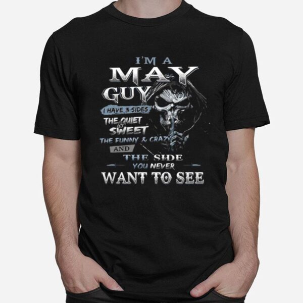 Skeleton Im A May Guy I Have 3 Sides The Quiet Sweet The Funny And Crazy And The Side You Never Want To See T-Shirt