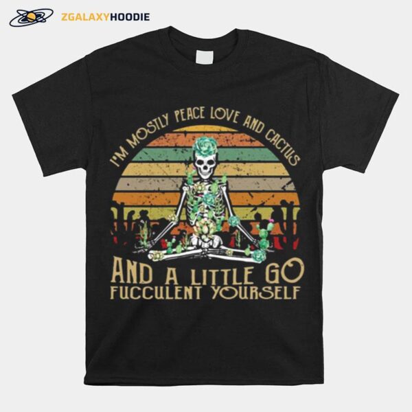 Skeleton Im Mostly Peace Love And Cactus And A Little Go Fucculent Yourself Vintage Retro T-Shirt