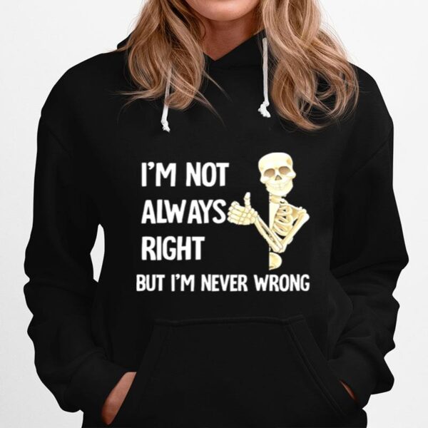 Skeleton Im Not Always Right But Im Never Wrong Hoodie