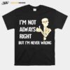 Skeleton Im Not Always Right But Im Never Wrong T-Shirt