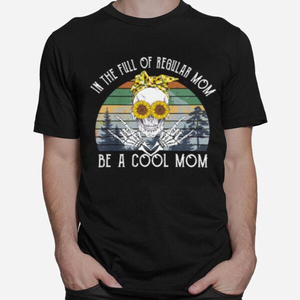 Skeleton In The Full Of Regular Mom Be A Cool Mom Vintage T-Shirt