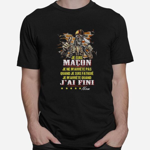 Skeleton Je Suis Macon Je Ne Marrete Pas Quand Je Suis Fatigue Je Marrete Quand Jai Fini T-Shirt