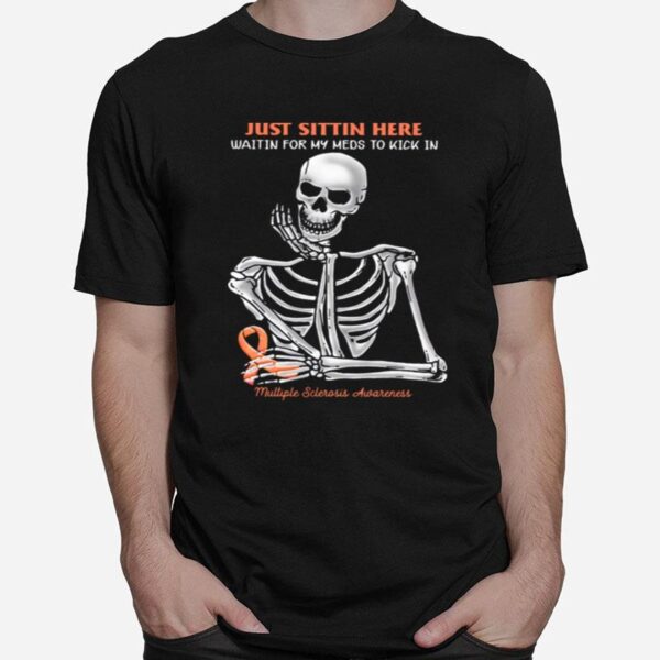 Skeleton Just Sitting Here Waiting For My Meds To Kick In Multiple Sclerosis Awareness T-Shirt