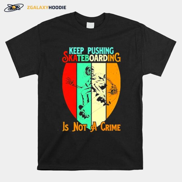 Skeleton Keep Pushing Skateboarding Is Not A Crime T-Shirt