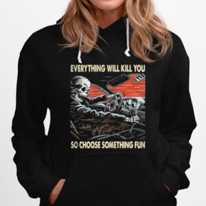 Skeleton Riding Car Everything Will Kill You So Choose Something Fun Hoodie