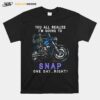 Skeleton Riding Motorcycles Youll Realize Im Going To Snap One Day Right T-Shirt