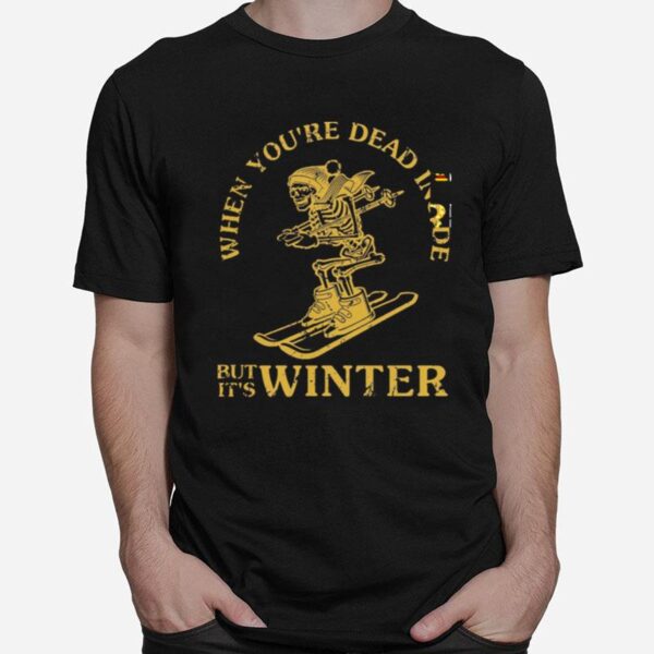 Skeleton Snowboarding When Youre Dead Inside But Its Winter T-Shirt