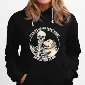 Skeleton The More I Learn About People The More I Like My Dog Hoodie