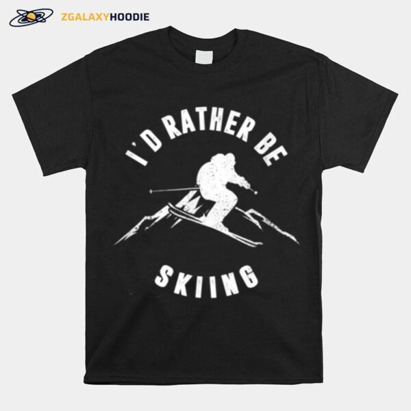 Ski Snowboard Id Rather Skiing Skier Mountain Snowboarding T-Shirt