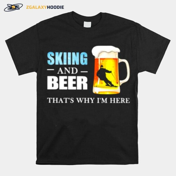 Skiing And Beer Thats Why Im Here T-Shirt