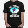 Skiing Ski Patrol You Fall We Haul T-Shirt