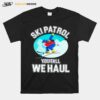 Skiing Ski Patrol You Fall We Haul T-Shirt