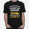 Skill Enough To Become A Bus Driver Crazy Enough To Love It Love It T-Shirt