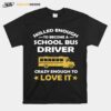 Skill Enough To Become A Bus Driver Crazy Enough To Love It Love It T-Shirt