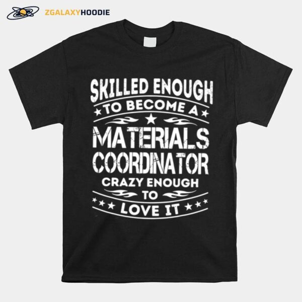 Skilled Enough To Become A Materials Coordinator Crazy Enough To Love It T-Shirt