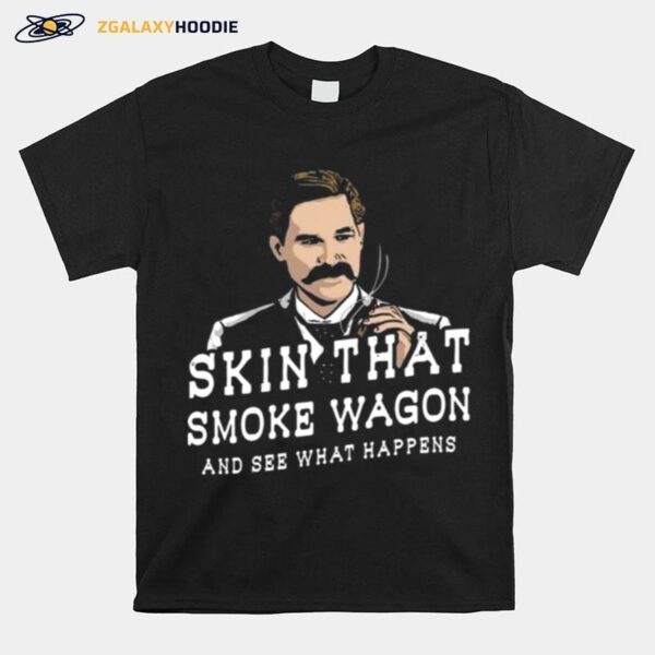 Skin That Smoke Wagon And See What Happens T-Shirt