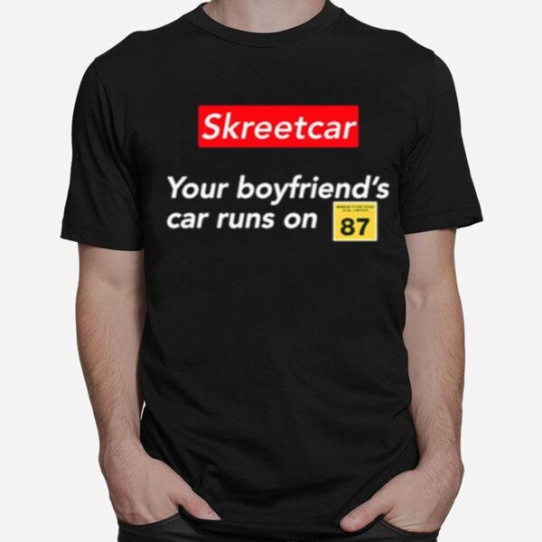 Skreetcar Your Boyfriends Car Runs On 87 T-Shirt