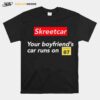 Skreetcar Your Boyfriends Car Runs On 87 T-Shirt