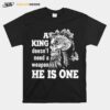 Skull A King Doesn%E2%80%99T Need A Weapon He Is One T-Shirt