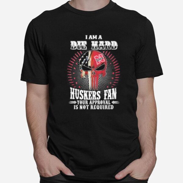 Skull American Flag I Am A Die Hard Huskers Fan Your Approval Is Not Required T-Shirt