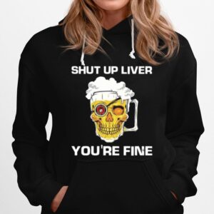 Skull Bear Shut Up Liver Youre Fine Hoodie