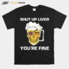 Skull Bear Shut Up Liver Youre Fine T-Shirt