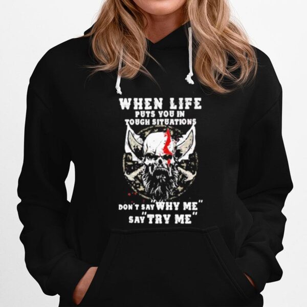 Skull Beard When Life Puts You In Tough Situations Don%E2%80%99T Say Why Me Say Try Me Hoodie