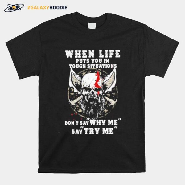 Skull Beard When Life Puts You In Tough Situations Don%E2%80%99T Say Why Me Say Try Me T-Shirt