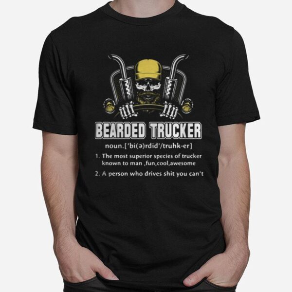 Skull Bearded Trucker The Most Superior Species Of Trucker Known To Man Fun Cool Awesome A Person Who Drives Shit You Can%E2%80%99T T-Shirt