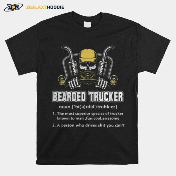 Skull Bearded Trucker The Most Superior Species Of Trucker Known To Man Fun Cool Awesome A Person Who Drives Shit You Can%E2%80%99T T-Shirt