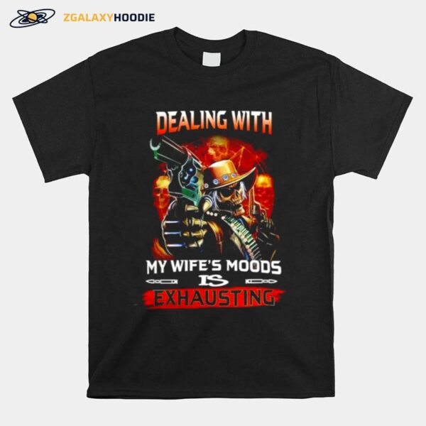 Skull Dealing With My Wifes Mood Is Exhausting T-Shirt