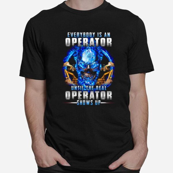 Skull Every Body Is An Operator Until The Real Operator Shows Up T-Shirt