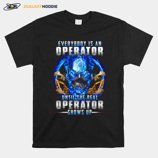 Skull Every Body Is An Operator Until The Real Operator Shows Up T-Shirt