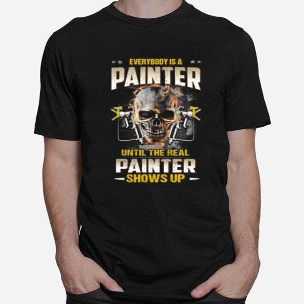 Skull Everybody Is A Painter Until The Real Painter Shows Up T-Shirt