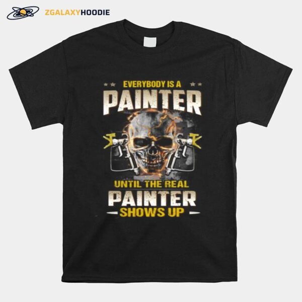 Skull Everybody Is A Painter Until The Real Painter Shows Up T-Shirt