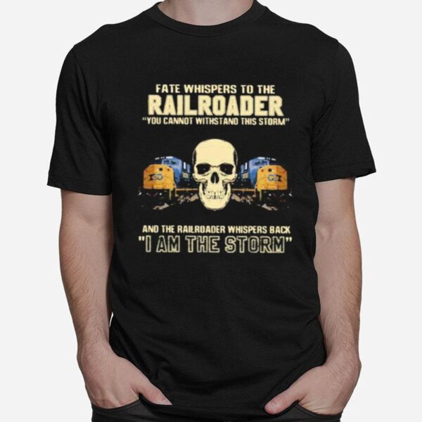 Skull Fate Whispers To The Csx Railroader You Cannot Withstand The Storm And The Railroad Back I Am The Storm T-Shirt