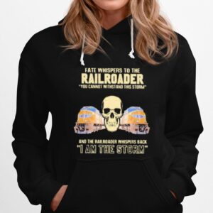 Skull Fate Whispers To The Railroader You Cannot Withstand The Storm And The Railroad Back I Am The Storm Hoodie