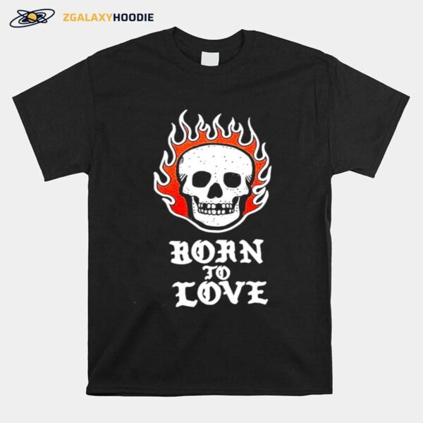 Skull Fire Born To Love T-Shirt