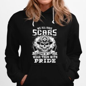 Skull Firefighter We All Have Scars Some Of Us Wear Them With Pride Hoodie