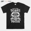 Skull Firefighter We All Have Scars Some Of Us Wear Them With Pride T-Shirt