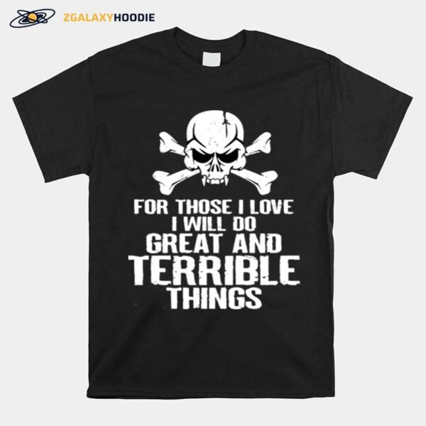 Skull For Those I Love I Will Do Great And Terrible Things T-Shirt