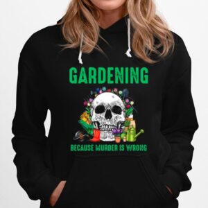 Skull Gardening Because Murder Is Wrong Hoodie