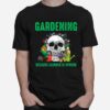 Skull Gardening Because Murder Is Wrong T-Shirt