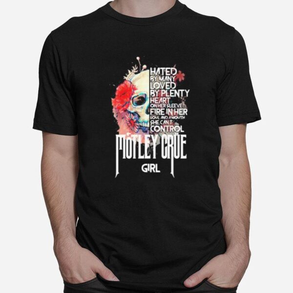 Skull Hated By Many Loved By Plenty Heart On Her Sleeve Fire In Her Soul And A Mouth She Cant Control Motley Crue Girl Flowers T-Shirt