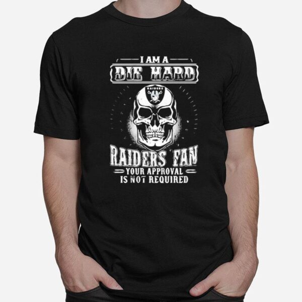 Skull I Am A Die Hard Las Vegas Raiders Fan Your Approval Is Not Required T-Shirt