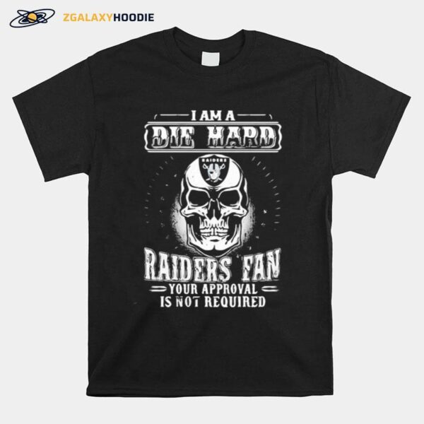 Skull I Am A Die Hard Las Vegas Raiders Fan Your Approval Is Not Required T-Shirt