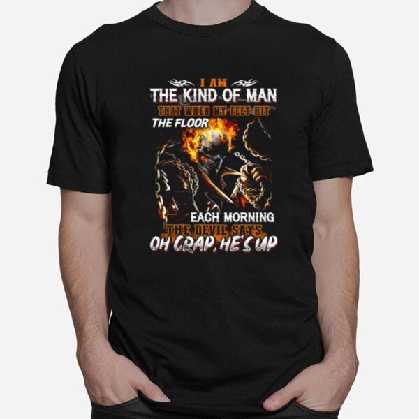 Skull I Am The Kind Of Man That When My Feet Hit The Floor Each Morning The Devil Says Oh Crap Hes Up T-Shirt